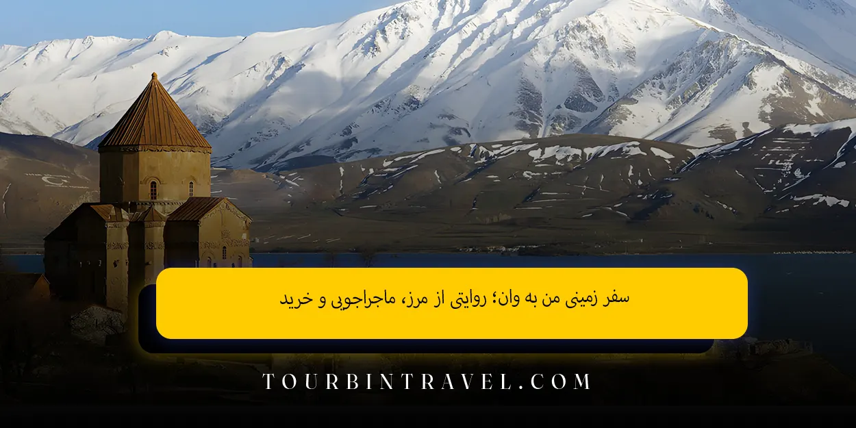 سفر زمینی من به وان؛ روایتی از مرز، ماجراجویی و خرید